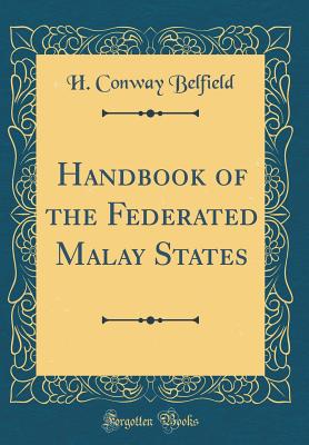 Handbook of the Federated Malay States (Classic Reprint) - Belfield, H Conway