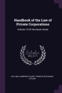 Handbook of the Law of Private Corporations: Volume 19 Of Hornbook Series