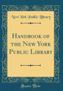 Handbook of the New York Public Library (Classic Reprint)