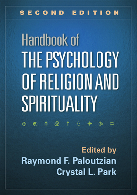 Handbook of the Psychology of Religion and Spirituality, Second Edition - Paloutzian, Raymond F, PhD (Editor), and Park, Crystal L, PhD (Editor)