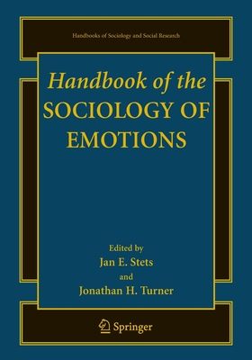 Handbook of the Sociology of Emotions - Stets, Jan (Editor), and Turner, Jonathan H (Editor)