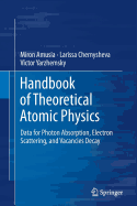 Handbook of Theoretical Atomic Physics: Data for Photon Absorption, Electron Scattering, and Vacancies Decay