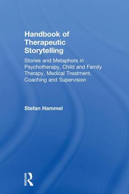 Handbook of Therapeutic Storytelling: Stories and Metaphors in Psychotherapy, Child and Family Therapy, Medical Treatment, Coaching and Supervision - Hammel, Stefan