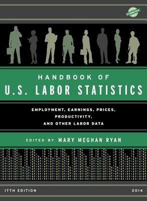 Handbook of U.S. Labor Statistics 2014: Employment, Earnings, Prices, Productivity, and Other Labor Data - Ryan, Mary Meghan (Editor)