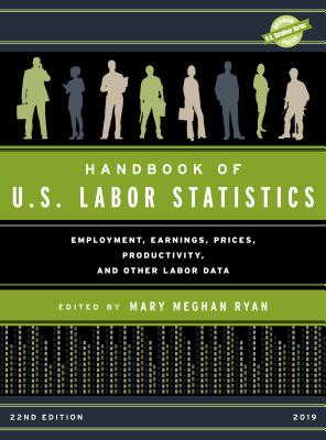 Handbook of U.S. Labor Statistics 2019: Employment, Earnings, Prices, Productivity, and Other Labor Data - Ryan, Mary Meghan (Editor)