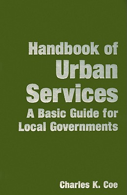Handbook of Urban Services: A Basic Guide for Local Governments - Coe, Charles K