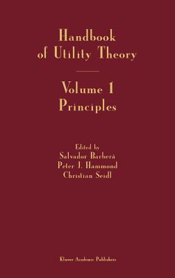 Handbook of Utility Theory: Volume 1: Principles - Barbera, Salvador (Editor), and Hammond, Peter, MD (Editor), and Seidl, Christian (Editor)