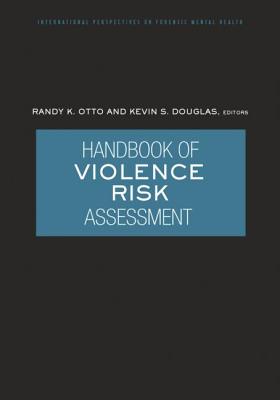 Handbook of Violence Risk Assessment - Otto, Randy K. (Editor), and Douglas, Kevin S. (Editor)