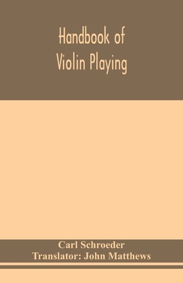 Handbook of violin playing - Schroeder, Carl, and Matthews, John (Translated by)