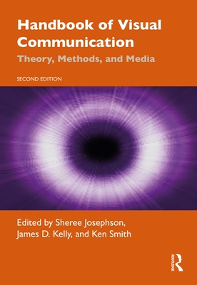 Handbook of Visual Communication: Theory, Methods, and Media - Josephson, Sheree (Editor), and Kelly, James (Editor), and Smith, Ken (Editor)