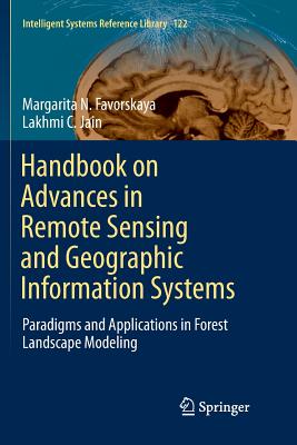 Handbook on Advances in Remote Sensing and Geographic Information Systems: Paradigms and Applications in Forest Landscape Modeling - Favorskaya, Margarita N, and Jain, Lakhmi C
