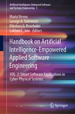 Handbook on Artificial Intelligence-Empowered Applied Software Engineering: VOL.2: Smart Software Applications in Cyber-Physical Systems - Virvou, Maria (Editor), and Tsihrintzis, George A. (Editor), and Bourbakis, Nikolaos G. (Editor)