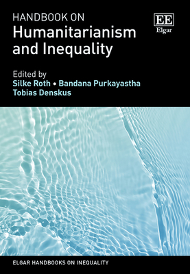 Handbook on Humanitarianism and Inequality - Roth, Silke (Editor), and Purkayastha, Bandana (Editor), and Denskus, Tobias (Editor)