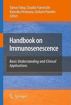 Handbook on Immunosenescence: Basic Understanding and Clinical Applications - Fulop, Tamas (Editor), and Franceschi, Claudio (Editor), and Hirokawa, Katsuiki (Editor)