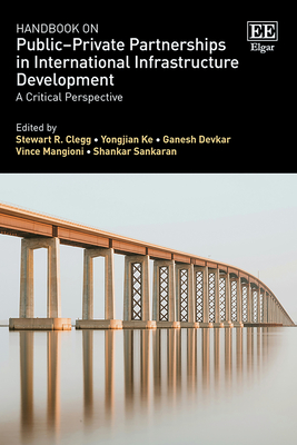 Handbook on Public-Private Partnerships in International Infrastructure Development: A Critical Perspective - Clegg, Stewart R (Editor), and Ke, Yongjian (Editor), and Devkar, Ganesh (Editor)