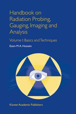 Handbook on Radiation Probing, Gauging, Imaging and Analysis: Volume I: Basics and Techniques - Hussein, E M