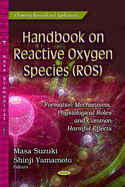 Handbook on Reactive Oxygen Species (ROS): Formation Mechanisms, Physiological Roles & Common Harmful Effects
