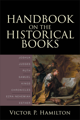 Handbook on the Historical Books: Joshua, Judges, Ruth, Samuel, Kings, Chronicles, Ezra-Nehemiah, Esther - Hamilton, Victor P