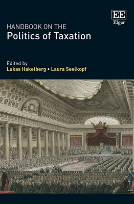 Handbook on the Politics of Taxation - Hakelberg, Lukas (Editor), and Seelkopf, Laura (Editor)