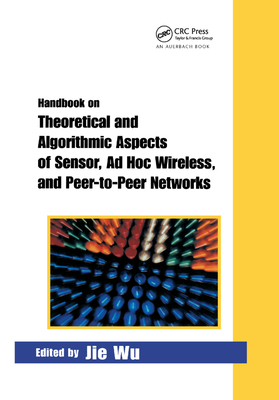 Handbook on Theoretical and Algorithmic Aspects of Sensor, Ad Hoc Wireless, and Peer-to-Peer Networks - Wu, Jie (Editor)