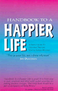 Handbook to a Happier Life: A Simple Guide to Creating the Life You've Always Wanted