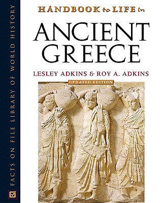 Handbook to Life in Ancient Greece - Adkins, Lesley, and Adkins, Roy A