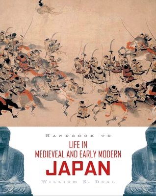 Handbook to Life in Medieval and Early Modern Japan - Deal, William E
