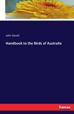 Handbook to the Birds of Australia - Gould, John