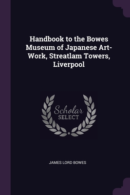 Handbook to the Bowes Museum of Japanese Art-Work, Streatlam Towers, Liverpool - Bowes, James Lord