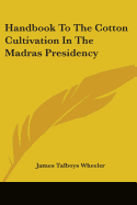 Handbook To The Cotton Cultivation In The Madras Presidency