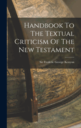 Handbook to the Textual Criticism of the New Testament