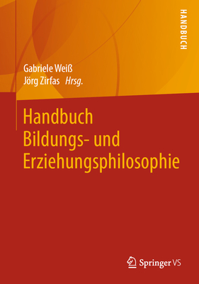 Handbuch Bildungs- Und Erziehungsphilosophie - Wei?, Gabriele (Editor), and Zirfas, Jrg (Editor)