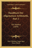 Handbuch Der Allgemeinen Arithmetik, Part 2: Die Algebra (1849)