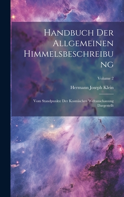 Handbuch Der Allgemeinen Himmelsbeschreibung: Vom Standpunkte Der Kosmischen Weltanschauung Dargestellt; Volume 2 - Klein, Hermann Joseph