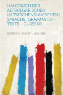 Handbuch Der Altbulgarischen (Altkirchenslavischen) Sprache: Grammatik - Texte - Glossar...