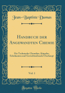 Handbuch Der Angewandten Chemie, Vol. 1: Fr Technische Chemiker, Knstler, Fabrikanten Und Gewerbtreibende berhaupt (Classic Reprint)