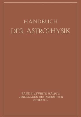 Handbuch Der Astrophysik: Band III / Zweite Hlfte Grundlagen Der Astrophysik Dritter Teil - Grotrian, W, and Laporte, O, and Milne, E A