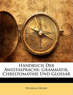 Handbuch Der Awestasprache: Grammatik, Chrestomathie Und Glossar