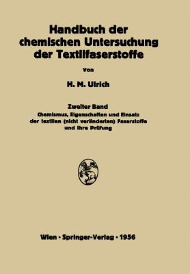 Handbuch Der Chemischen Untersuchung Der Textilfaserstoffe: Zweiter Band Chemismus, Eigenschaften Und Einsatz Der Textilen (Nicht Ver?nderten) Faserstoffe Und Ihre PR?fung - Ulrich, Herbert M