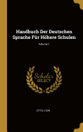 Handbuch Der Deutschen Sprache F?r Hhere Schulen; Volume 1