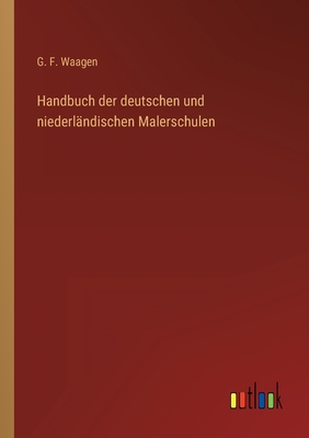 Handbuch der deutschen und niederlndischen Malerschulen - Waagen, G F