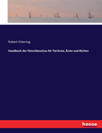 Handbuch der Fleischbeschau f?r Tier?rzte, ?rzte und Richter