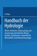 Handbuch Der Hydrologie: Wesen, Nachweis, Untersuchung Und Gewinnung Unterirdischer Wasser: Quellen, Grundwasser, Unterirdische Wasserlufe, Grundwasserfassungen