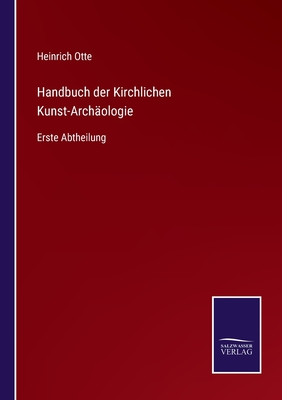 Handbuch der Kirchlichen Kunst-Archologie: Erste Abtheilung - Otte, Heinrich