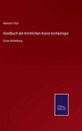 Handbuch der Kirchlichen Kunst-Archologie: Erste Abtheilung