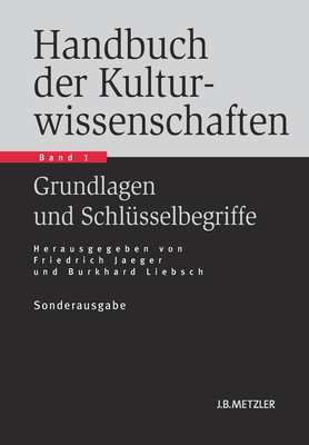 Handbuch Der Kulturwissenschaften: Band 1: Grundlagen Und Schlusselbegriffe - Jaeger, Friedrich (Editor), and Liebsch, Burkhard (Editor), and R?sen, Jrn (Editor)