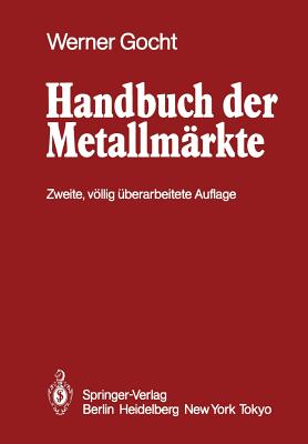 Handbuch Der Metallmarkte: Erzvorkommen, Metallgewinnung, Metallverwendung Preisbildung Handelsregelungen - Beran, R, and Gocht, Werner (Editor), and Herda, M