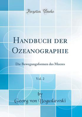 Handbuch Der Ozeanographie, Vol. 2: Die Bewegungsformen Des Meeres (Classic Reprint) - Boguslawski, Georg Von