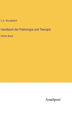 Handbuch der Pathologie und Therapie: Dritter Band - Wunderlich, C A