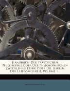 Handbuch Der Praktischen Philosophie Oder Der Philosophischen Zwecklehre, Erster Theil, Erster Band